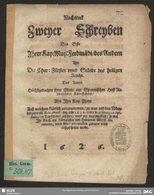 Nachdruck Zweyer Schreyben: Das Erste Ihrer Kay: May: Ferdina[n]di, des Andern Ahn Die Chur: Fürsten unnd Stände des heiligen Reychs. Das andere Höchstgedachter ihrer May: am Spannischen Hoff Residierenden Ambassadors, Ahn Ihre Kay: May: Auß welchem klärlich zuvernemmen, zu was end das Niderburgundisch Kriegsvolck, ihm jahr 1620. under dem Marquis Spinola, in Teutschland geführet ...