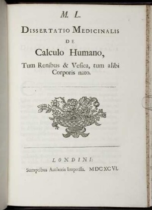 M. L. Dissertatio Medicinalis De Calculo Humano, Tum Renibus & Vesica, tum alibi Corporis Nato