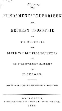 Die Fundamentaltheorieen der neueren Geometrie und die Elemente der Lehre von den Kegelschnitten : für den Schulunterricht bearbeitet ; Mit 60 in den Text eingedruckten Holzstichen