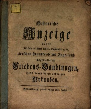 Historische Anzeige derer seit dem 26. Merz bis 20. September 1761 zwischen Frankreich und Engelland obgewalteten Friedens-Handlungen : Nebst denen darzu gehörigen Urkunden