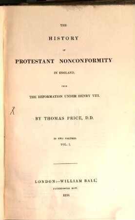 The history of Protestant nonconformity in England : from the reformation under Henry VIII ; in two volumes. 1
