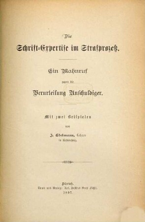 Die Schrift-Expertise im Strafprozeß : ein Mahnruf gegen die Verurteilung Unschuldiger ; mit zwei Beispielen