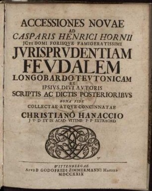 Accessiones Novae Ad Casparis Henrici Hornii ... Iurisprudentiam Feudalem Longobardo-Teutonicam : Ex Ipsius Divi Autoris Scriptis Ac Dictis Posterioribus