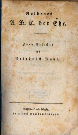 Goldenes A. B. C. der Ehe : Zwey Gedichte
