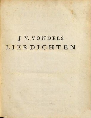 J. V. Vondels Poëzy of Verscheide Gedichten : op een nieu by een vergadert, en met veele ook voorheen nooit gedrukte dichten vermeerdert: Mitsgaders een aanleidinge ter Nederduitsche dichtkunste en het Leven des dichters, 1,2