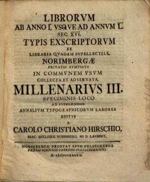 Librorvm Ab Anno I. Vsqve Ad Annvm L. Sec. XVI. Typis Exscriptorvm Ex Libraria Qvadam Svpellectile, Norimbergae Privatis Svmptibvs In Commvnem Vsvm Collecta Et Observata[!], Millenarivs ..., 3