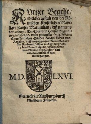 Kurtzer Bericht welcher gestalt von ... Kayser Maximilian ... Der Churfürst Hertzog Augustus zu Sachsen Reichs-Lehen und Regalien auff den jetzigen Reichstag allhier zu Augspurg ... offentlich empfangen