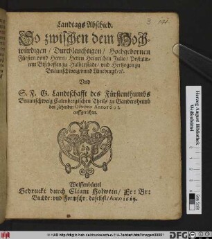 Landtags Abschied. So zwischen dem Hochwürdigen/ Durchleuchtigen/ Hochgebornen Fürsten und Herrn/ Herrn Heinrichen Julio/ Postulirtem Bischoffen zu Halberstadt/ und Hertzogen zu Braunschweig unnd Lüneburgk/ [et]c. Und S.F.G. Landtschafft des Fürstenthumbs Braunschweig Calenbergischen Theils zu Gandersheimb den Zehenden Octobris Anno 1601. auffgerichtet