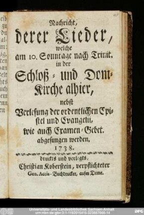 Nachricht, derer Lieder, welche am 10. Sonntage nach Trinit. in der Schloß- und Dom-Kirche alhier, nebst Verlesung der ordentlichen Epistel und Evangelii, wie auch Examen-Gebet. abgesungen werden. 1738.