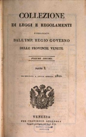Collezione delle leggi, istruzioni e disposizioni di massima pubblicate e diramate nelle Provincie Venete. 10,1. 1822