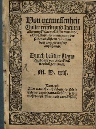 Von vermessenheit Closter regeln vnd statuten aller jungfrawen Clöster vnd orde[n] : Mit christlicher ermanung derselben abzusteen, vn[d] allein dem wort gotts frey anzuhange[n]