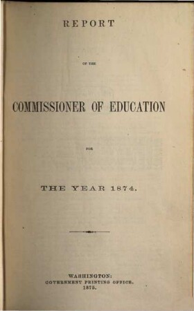 Report of the Commissioner of Education : for the year ended June 30, ... 1874 (1875)