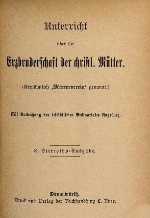 Unterricht über die Erzbruderschaft der christlichen Mütter : [gewöhnlich Kurzweg "Mütterverein" genannt]. 8. 1893