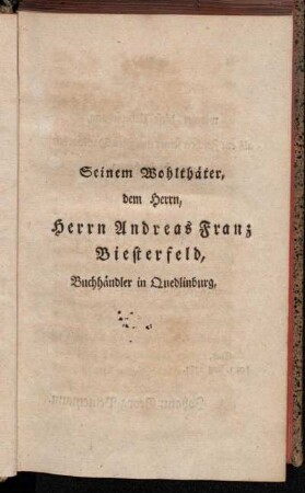 Seinem Wohlthäter, dem Herrn, Herrn Andreas Franz Biesterfeld, [...].