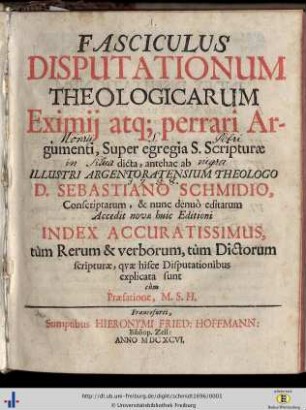 Fasciculus Disputationum Theologicarum Eximii atq[ue] perrari Argumenti, Super egregia S. Scripturae dicta