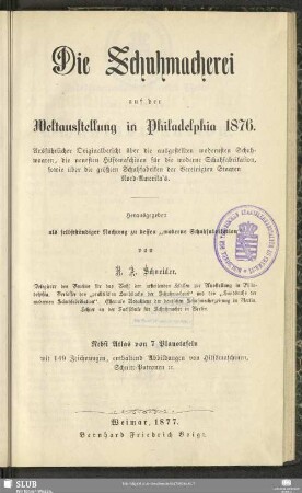 [Text]: Die Schuhmacherei auf der Weltausstellung in Philadelphia 1876 : ausführl. Orig.-bericht über d. ausgestellten modernsten Schuhwaaren, d. neuesten Hilfsmaschinen f. d. moderne Schuhfabrikation sowie über d. größten Schuhfabriken d. Vereinigten Staaten Nord-Amerika's