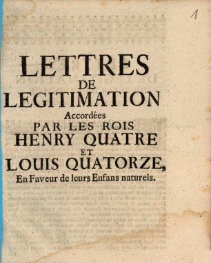 Lettres De Legitimation Accordées Par Les Rois Henry Quatre Et Louis Quatorze, En Faveur de leurs Enfans naturels