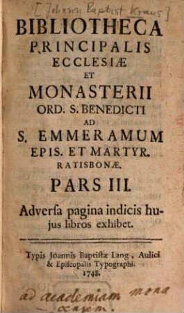 Bibliotheca Principalis Ecclesiae Et Monasterii Ord. S. Benedicti Ad S. Emmeramum Epis. Et Martyr. Ratisbonae, 3