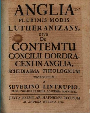 Anglia Plurimis Modis Lutheranizans, Sive De Contemtu Concilii Dordraceni In Anglia : Schediasma Theologicum Propositum