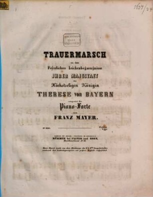Trauermarsch : zu dem feyerlichen Leichenbegaengnisse Ihrer Majestaet der höchstseligen Königin Therese von Bayern ; für Piano Forte