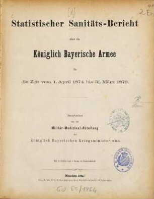 Statistischer Sanitäts-Bericht über die Königlich Bayerische Armee. [1.] 1874/79 (1881), 1. Apr. - 31. März
