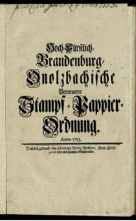 Hoch-Fürstlich-Brandenburg-Onolzbachische Verneuerte Stampf-Pappier-Ordnung : [So geschehen Onolzbach den 6ten Julii, Anno 1753]
