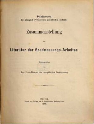 Zusammenstellung der Literatur der Gradmessungs-Arbeiten : Herausgegeben von dem Centralbureau der europäischen Gradmessung