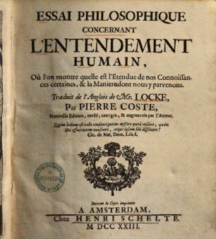 Essai philosophique Concernant L'Entendement Humain : Où l'on montre quelle est l'Etendue de nos Connoissances certaines, & la Maniere dont nous y parvenons