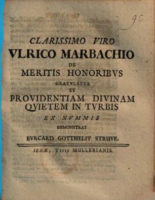 Clarissimo Viro Vlrico Marbachio De Meritis Honoribvs Gratvlatvr Et Providentiam Divinam Qvietem In Tvrbis Ex Nvmmis Demonstrat Bvrcard Gotthelf Struve