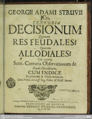 Georgii Adami Struvii ICti, Centuria Decisionum Quaenam Res Feudales? Quaenam Allodiales? : Cui annexa Semi-Centuria Observationum de Feudo Hereditario, Cum Indice Decisionum & Observationum