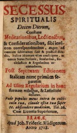 Secessus Spiritualis Decem Dierum : Constans Meditationibus, Lectionibus, & Considerationibus, sibi invicem correspondentibus ...