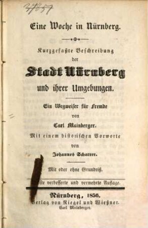 Eine Woche in Nürnberg : kurzgefaßte Beschreibung der Stadt Nürnberg und ihrer Umgebungen ; ein Wegweiser für Fremde ; mit oder ohne Grundriß