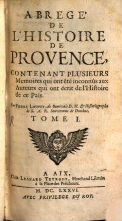 Abrégé De L'Histoire De Provence. Tome 1. : Contenant Plusieurs Memoires qui ont êté inconnûs aux Auteurs qui ont écrit de l'Histoire de ce Païs