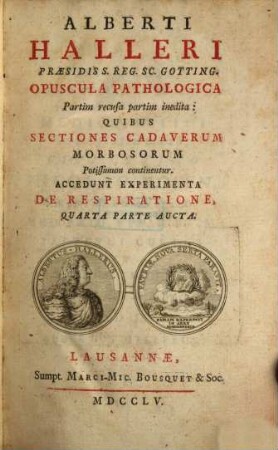 Opuscula pathologica partim recusa partim inedita : quibus sectiones cadaverum morbosorum potissimum continentur ; accedunt experimenta de respiratione, quarta parte aucta