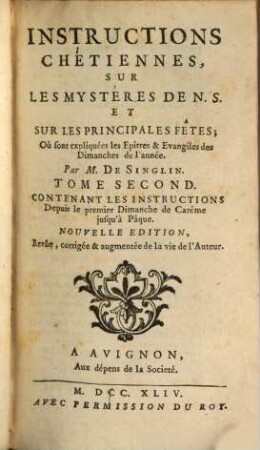 Instructions Chrétiennes Sur Les Mystères De N. S. Et Sur Les Principales Fêtes Où sont expliquées les Epîtres & Evangiles des Dimanches de l'année. 2, Contenant Les Instructions Depuis le premier Dimanche de Careme jusqu'à Pâque