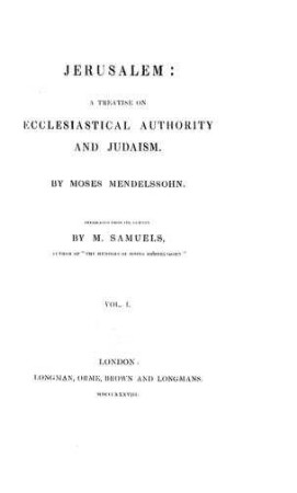 Jerusalem : a treatise on ecclesiastical authority and Judaism / by Moses Mendelssohn. Transl. from the German by M. Samuels