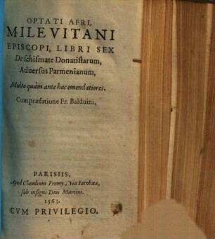 Otati Afri, Milevitani Episcopi, Libri Sex De schismate Donatistarum, Aduersus Parmenianum, Multo quàm ante hac emendatiores