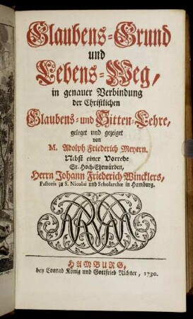 Glaubens-Grund und Lebens-Weg, in genauer Verbindung der Christlichen Glaubens- und Sitten-Lehre