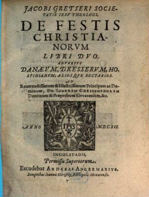 Jacobi Gretseri De festis christianorum : libri duo ; adversus Danaeum, Dresserum, Hospinianum, aliosque sectarios