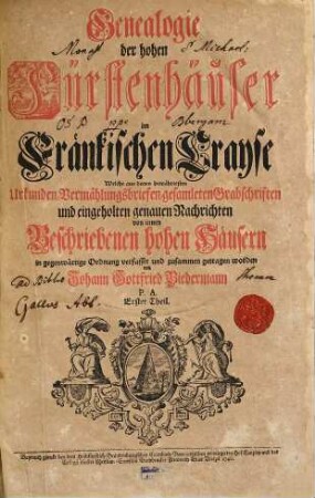Genealogie der hohen Fürstenhäuser im fränkischen Crayse : welche aus denen bewährtesten Urkunden, Vermählungsbriefen, gesamleten Grabschriften u. eingeholten genauen Nachrichten von innen beschriebenen hohen Häusern in gegenwärtige Ordnung verfasset und zusammen getragen worden, 1