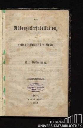 Die Rübenzuckerfabrikation, ihr volkswirthschaftlicher Nutzen und ihre Besteuerung