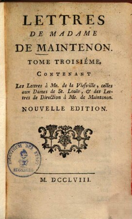 Lettres De Madame De Maintenon, 3. Contenant Les Lettres à Me. de Viefville, celles aux Dames de St. Louis, & des Lettres de Direction à Me. de Maintenon