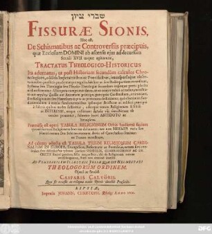 [...] Fissurae Sionis, Hoc est De Schismatibus ac Controversiis praecipuis, quae Ecclesiam Domini ab ascensu eius ad decursum Seculi XVII usque agitarunt, Tractatus Theologico-Historicus : ... Praemissa est operi Tabula Religionum Orbis hodierni faciem quoad sacra ac Religionem breviter delineans: nec non Hermes varia sive Haereticorum sive Schismaticorum devia ad Catecheseos semitam ex Danaeo monstrans. Ad calcem adiecta est Tabula Trium Religionum Cardinalium In Europa, Evangelicae, Reformatae ac Pontificiae ...