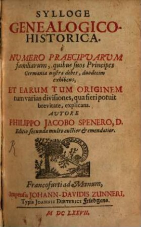Sylloge genealogico-historica, e numero praecipuarum familiarum, quibus suos principes Germania nostra debet, duodecim exhibens, et earum tum originem tum varias divisiones, qua fieri potuit brevitate, explicans