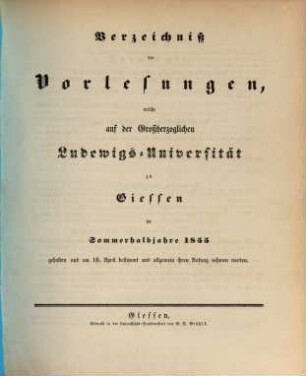 Verzeichniß der Vorlesungen, welche auf der Großherzoglich Hessischen Universität zu Gießen im bevorstehenden Halbjahr gehalten werden. 1855, 1855. SH.