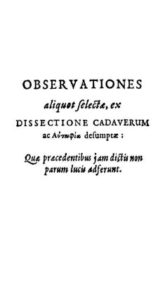 Observationes aliquot selectae, ex dissectione cadaverum ac ... desumptae ...