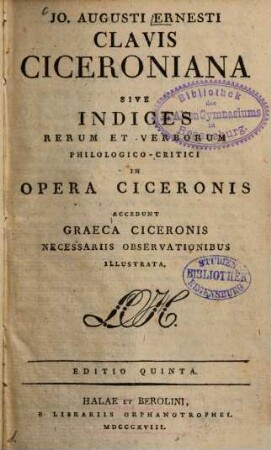 Jo. Augusti Ernesti Clavis Ciceroniana : sive indices rerum et verborum philologico-critici in opera Ciceronis accedunt Graeca Ciceronis necessariis observationibus illustrata