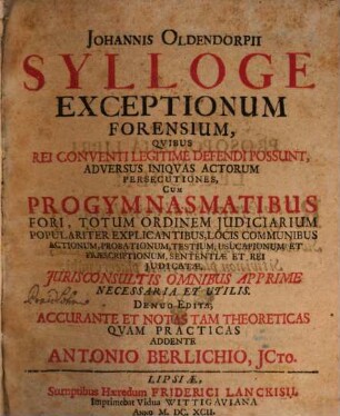 Sylloge Exceptionum forensium : quibus rei conventi legitime defendi possunt, adversus iniquas actorum persecutiones, cum progymnasmatibus fori, ...