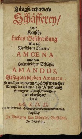 Jüngst-erbawete Schäfferey/ Oder Keusche Liebes-Beschreibung Von der Verliebten Nimfen Amoena Und dem Lobwürdigen Schäffer Amandus