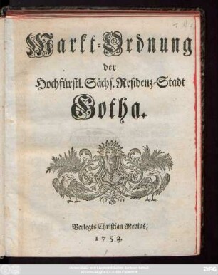 Markt-Ordnung der Hochfürstl. Sächs. Residenz-Stadt Gotha : [So geschehen Gotha, am anderen Tag des Jenner-Monats des Jahrs Christi Ein Tausend, Siebenhundert und Drey und Funfzig.]